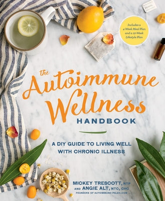 The Autoimmune Wellness Handbook: A DIY Guide to Living Well with Chronic Illness by Trescott, Mickey