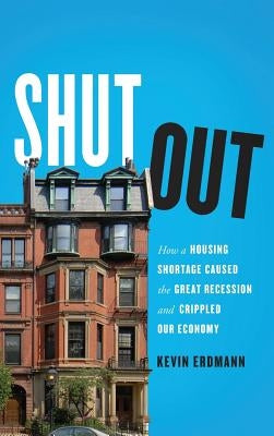 Shut Out: How a Housing Shortage Caused the Great Recession and Crippled Our Economy by Erdmann, Kevin