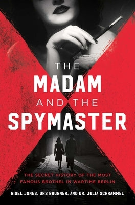 The Madam and the Spymaster: Kitty Schmidt, Reinhard Heydrich, and the Secret History of the Most Famous Brothel in Wartime Berlin by Brenner, Urs