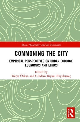 Commoning the City: Empirical Perspectives on Urban Ecology, Economics and Ethics by Özkan, Derya