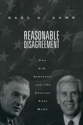 Reasonable Disagreement: Two U.S. Senators and the Choices They Make by Lamb, Karl a.