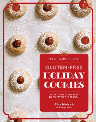 The Artisanal Kitchen: Gluten-Free Holiday Cookies: More Than 30 Recipes to Sweeten the Season by Medrich, Alice