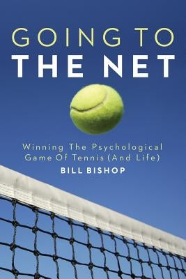 Going To The Net: Winning The Psychological Game Of Tennis by Bishop, Bill