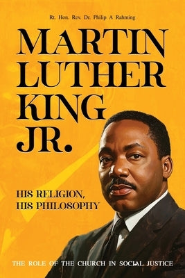 Martin Luther King Jr.: His Religion, His Philosophy by Rahming, Rt Philip A.