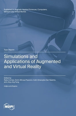 Simulations and Applications of Augmented and Virtual Reality by Comes, Radu