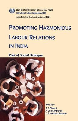 Promoting harmonious labour relations in India. The role of social dialogue by Oberai, A. S.