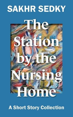 The Station by the Nursing Home by Sedky, Sakhr