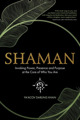Shaman, Invoking Power, Presence and Purpose at the Core of Who You Are by Darling Khan, Ya'acov