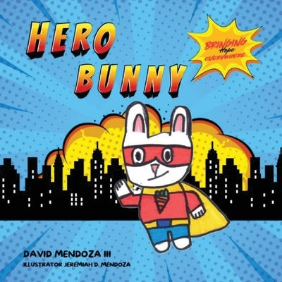 Hero Bunny: Bringing Hope Everywhere by Mendoza, David