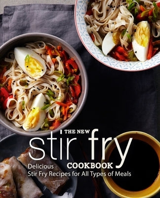 The New Stir Fry Cookbook: Delicious Stir Fry Recipes for All Types of Meals (2nd Edition) by Press, Booksumo