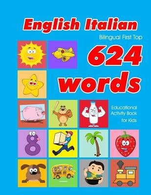 English - Italian Bilingual First Top 624 Words Educational Activity Book for Kids: Easy vocabulary learning flashcards best for infants babies toddle by Owens, Penny