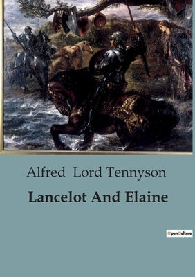 Lancelot And Elaine by Lord Tennyson, Alfred