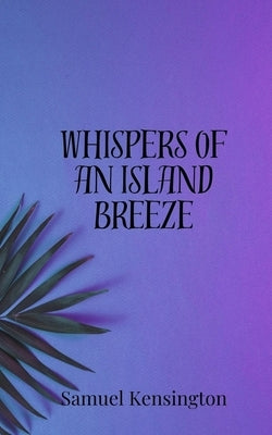Whispers of an Island Breeze by Kensington, Samuel