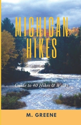 Michigan Hikes: Guide to 40 Hikes & Walks by Greene, Melissa