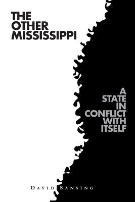 The Other Mississippi: A State in Conflict with Itself by Sansing, David