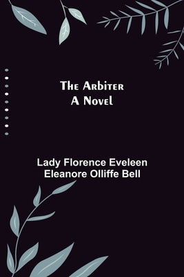 The Arbiter by Florence Eveleen Eleanore Olliffe Bel
