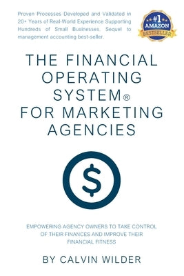 The Financial Operating System for Marketing Agencies: Empowering Agency Owners To Take Control of Their Finances and Improve Their Financial Fitness by Wilder, Calvin