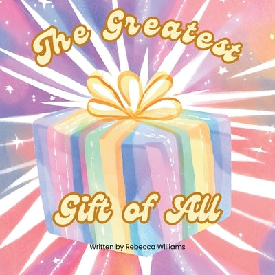 The Greatest Gift Of All by Williams, Rebecca