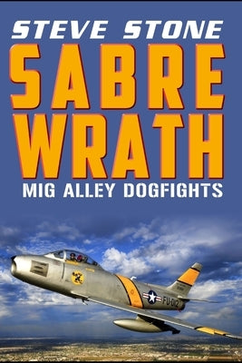 Sabre Wrath: MiG Alley Dogfights by Stone, Steve