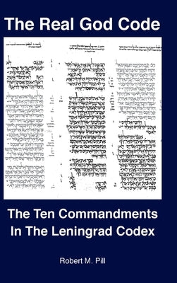 The Real God Code: The Ten Commandments In The Leningrad Codex by Pill, Robert