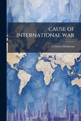 Cause of International War by Dickinson, G. Lowes