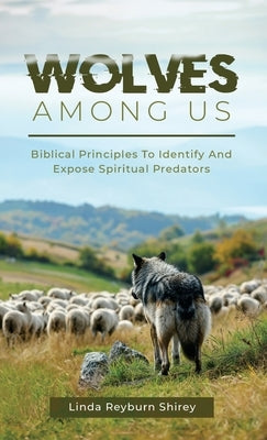 Wolves Among Us: How to Biblically Identify Predators in Church by Shirey, Linda Reyburn