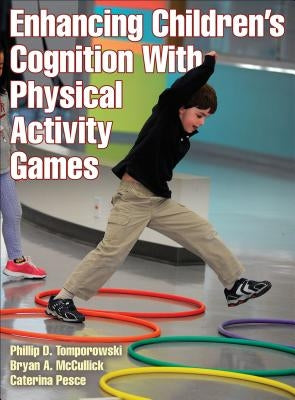 Enhancing Children's Cognition with Physical Activity Games by Tomporowski, Phillip D.