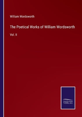 The Poetical Works of William Wordsworth: Vol. II by Wordsworth, William