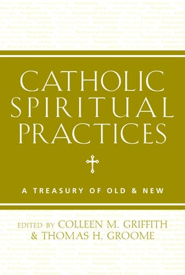 Catholic Spiritual Practices: A Treasury of Old & New by Griffith, Colleen M.