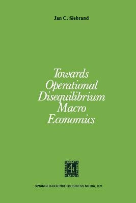 Towards Operational Disequilibrium Macro Economics by Siebrand, J. C.