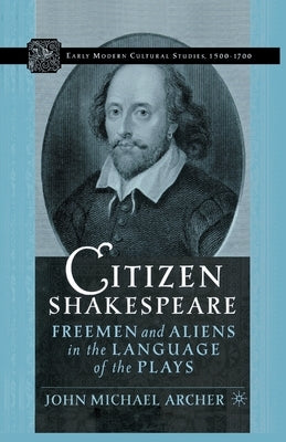 Citizen Shakespeare: Freemen and Aliens in the Language of the Plays by Archer, J.