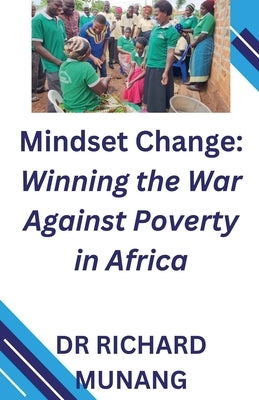 Mindset Change: Winning the War Against Poverty in Africa by Munang, Richard