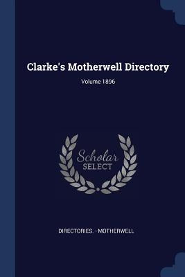 Clarke's Motherwell Directory; Volume 1896 by Motherwell, Directories -.