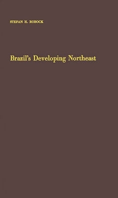 Brazil's Developing Northeast: A Study of Regional Planning and Foreign Aid by Robock, Stefan Hyman
