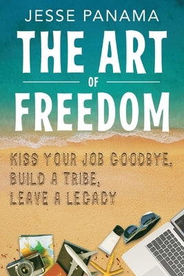 The Art of Freedom: Kiss Your Job Goodbye, Build an Online Tribe, Leave a Legacy by Jones, Aran
