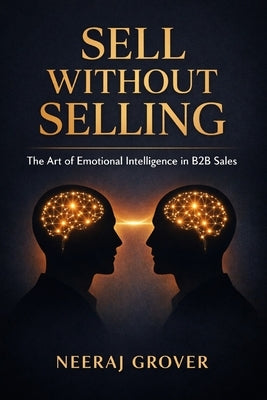 Sell Without Selling: The Art of Emotional Intelligence in B2B Sales by Grover, Neeraj