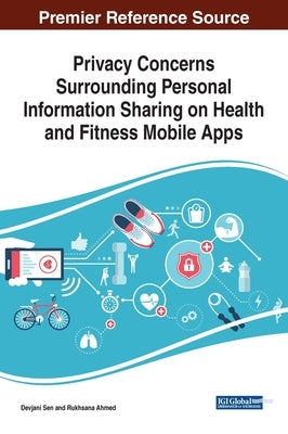 Privacy Concerns Surrounding Personal Information Sharing on Health and Fitness Mobile Apps by Sen, Devjani