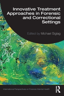 Innovative Treatment Approaches in Forensic and Correctional Settings by Siglag, Michael