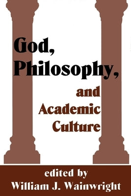 God, Philosophy and Academic Culture: A Discussion Between Scholars in the AAR and APA by Wainwright, William J.