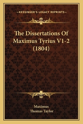 The Dissertations Of Maximus Tyrius V1-2 (1804) by Maximus
