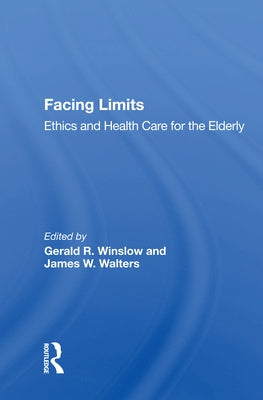 Facing Limits: Ethics and Health Care for the Elderly by Winslow, Gerald R.