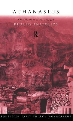 Athanasius: The Coherence of His Thought by Anatolios, Khaled