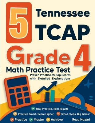 5 Tennessee TCAP Grade 4 Math Practice Tests: Proven Practice for Top Scores with Detailed Explanations by Nazari, Reza