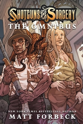 Shotguns & Sorcery: The Omnibus by Forbeck, Matt