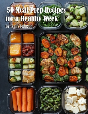 50 Meal Prep Recipes for a Healthy Week by Johnson, Kelly