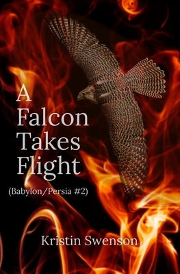 A Falcon Takes Flight: Babylon/Persia #2 by Swenson, Kristin