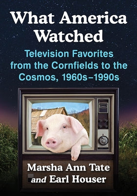 What America Watched: Television Favorites from the Cornfields to the Cosmos, 1960s-1990s by Tate, Marsha Ann
