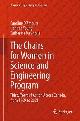 The Chairs for Women in Science and Engineering Program: Thirty Years of Action Across Canada, from 1989 to 2021 by D'Amours, Caroline