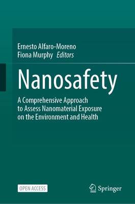 Nanosafety: A Comprehensive Approach to Assess Nanomaterial Exposure on the Environment and Health by Alfaro-Moreno, Ernesto