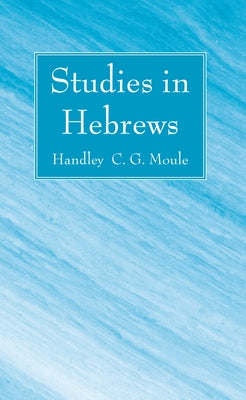 Studies in Hebrews by Moule, Handley C. G.